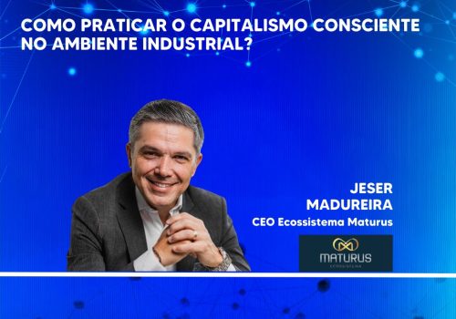 Como praticar o capitalismo consciente no ambiente industrial